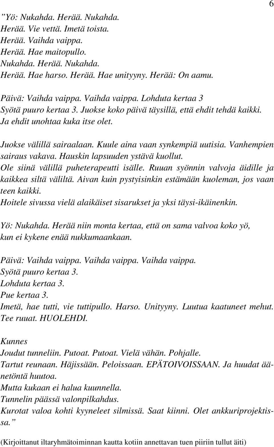 Kuule aina vaan synkempiä uutisia. Vanhempien sairaus vakava. Hauskin lapsuuden ystävä kuollut. Ole siinä välillä puheterapeutti isälle. Ruuan syönnin valvoja äidille ja kaikkea siltä väliltä.