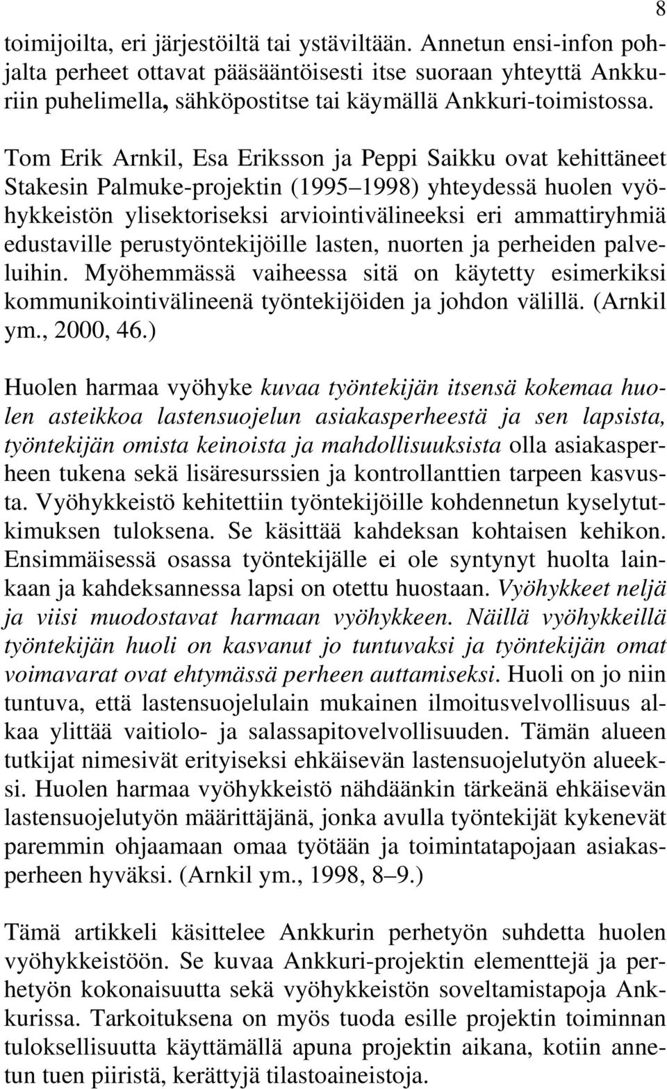 perustyöntekijöille lasten, nuorten ja perheiden palveluihin. Myöhemmässä vaiheessa sitä on käytetty esimerkiksi kommunikointivälineenä työntekijöiden ja johdon välillä. (Arnkil ym., 2000, 46.