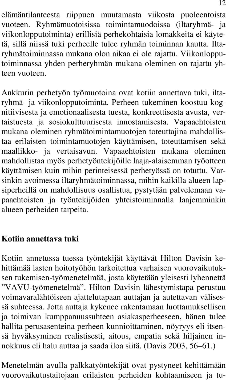 Iltaryhmätoiminnassa mukana olon aikaa ei ole rajattu. Viikonlopputoiminnassa yhden perheryhmän mukana oleminen on rajattu yhteen vuoteen.