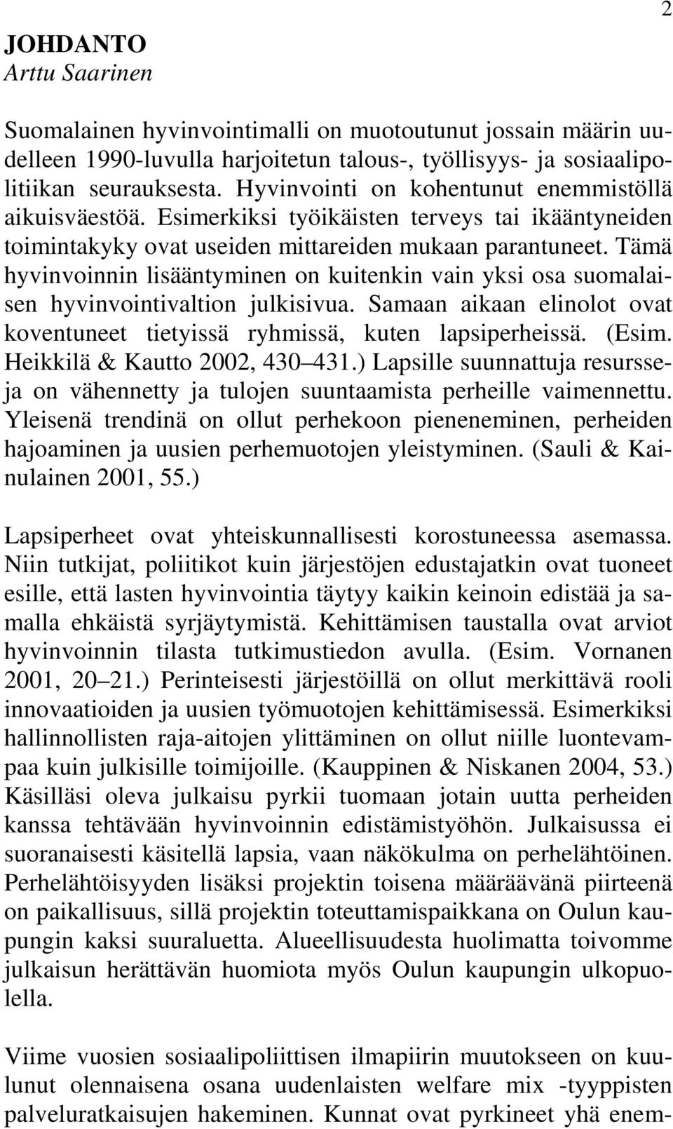 Tämä hyvinvoinnin lisääntyminen on kuitenkin vain yksi osa suomalaisen hyvinvointivaltion julkisivua. Samaan aikaan elinolot ovat koventuneet tietyissä ryhmissä, kuten lapsiperheissä. (Esim.