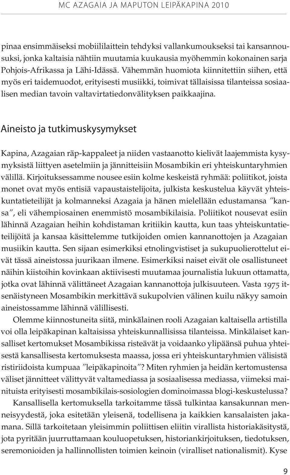 Vähemmän huomiota kiinnitettiin siihen, että myös eri taidemuodot, erityisesti musiikki, toimivat tällaisissa tilanteissa sosiaalisen median tavoin valtavirtatiedonvälityksen paikkaajina.