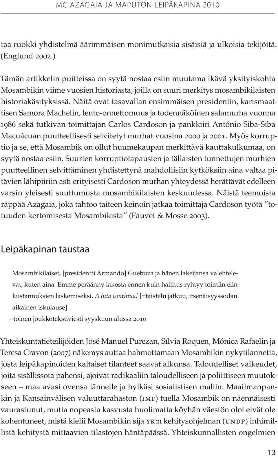 Näitä ovat tasavallan ensimmäisen presidentin, karismaattisen Samora Machelin, lento-onnettomuus ja todennäköinen salamurha vuonna 1986 sekä tutkivan toimittajan Carlos Cardoson ja pankkiiri António