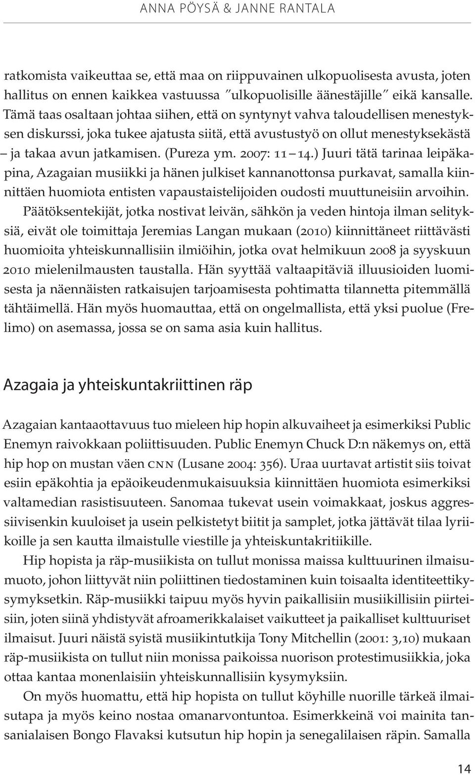 2007: 11 14.) Juuri tätä tarinaa leipäkapina, Azagaian musiikki ja hänen julkiset kannanottonsa purkavat, samalla kiinnittäen huomiota entisten vapaustaistelijoiden oudosti muuttuneisiin arvoihin.