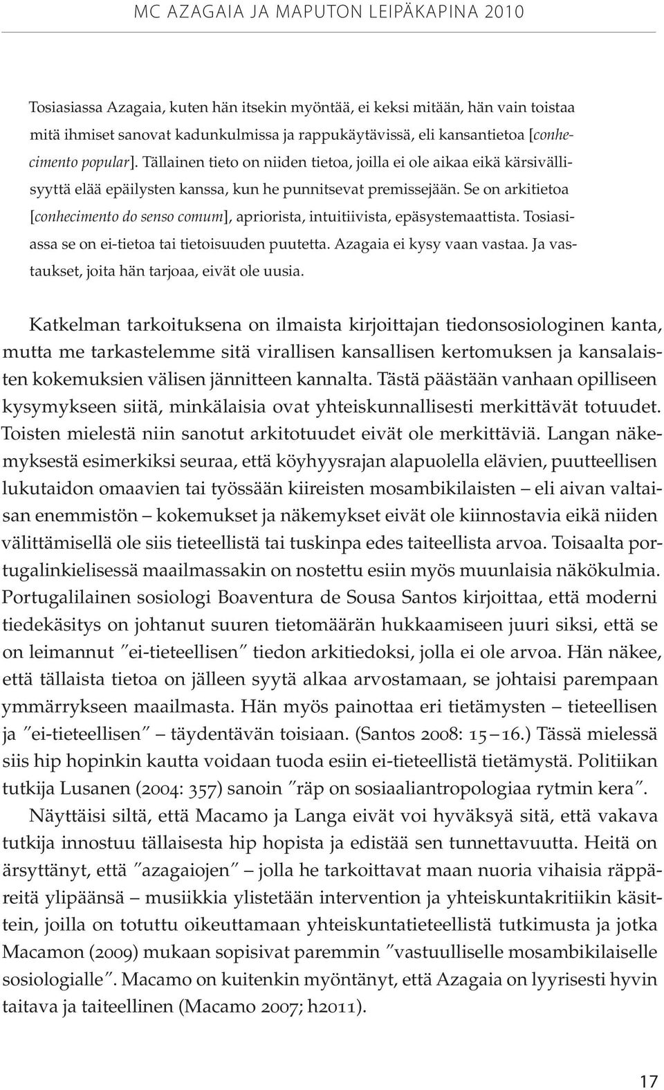 Se on arkitietoa [conhecimento do senso comum], apriorista, intuitiivista, epäsystemaattista. Tosiasiassa se on ei-tietoa tai tietoisuuden puutetta. Azagaia ei kysy vaan vastaa.