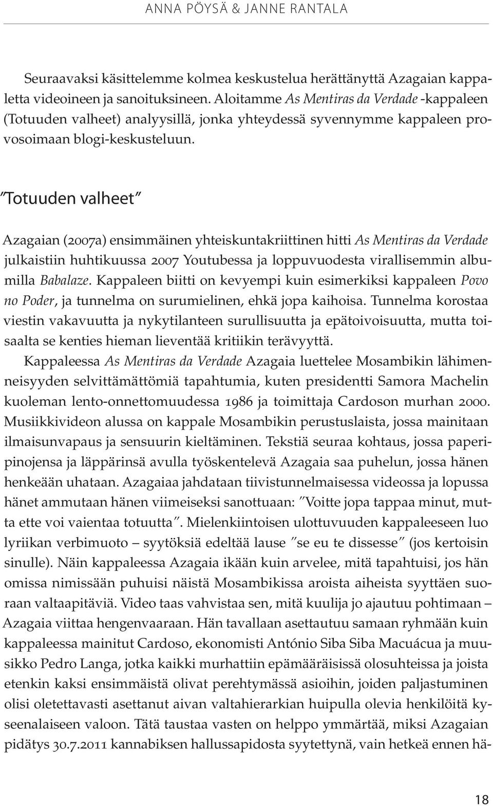 Totuuden valheet Azagaian (2007a) ensimmäinen yhteiskuntakriittinen hitti As Mentiras da Verdade julkaistiin huhtikuussa 2007 Youtubessa ja loppuvuodesta virallisemmin albumilla Babalaze.