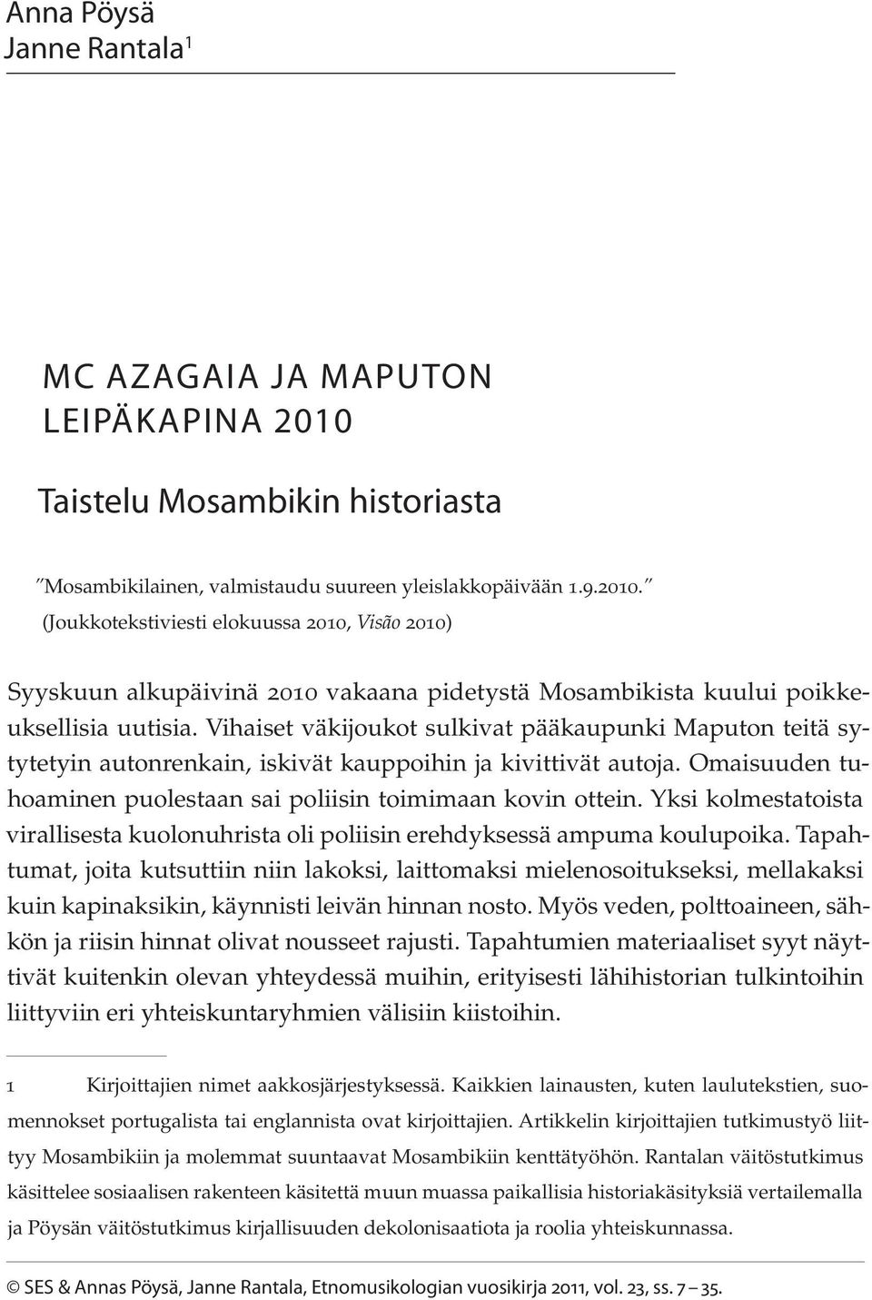 (Joukkotekstiviesti elokuussa 2010, Visão 2010) Syyskuun alkupäivinä 2010 vakaana pidetystä Mosambikista kuului poikkeuksellisia uutisia.