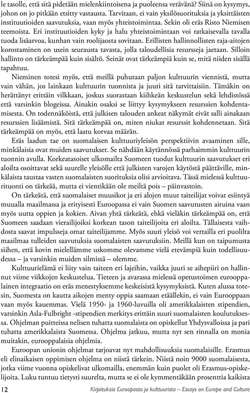 Eri instituutioiden kyky ja halu yhteistoimintaan voi ratkaisevalla tavalla tuoda lisäarvoa, kunhan vain roolijaosta sovitaan.