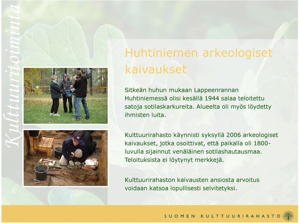 Kulttuurirahasto käynnisti syksyllä 2006 arkeologiset kaivaukset, jotka osoittivat, että paikalla oli 1800luvulla