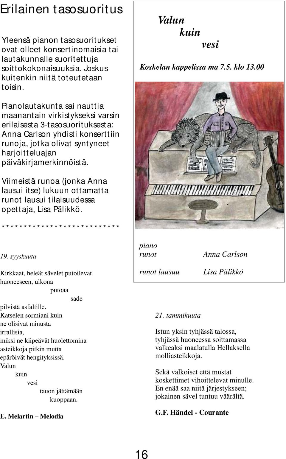 00 Pianolautakunta sai nauttia maanantain virkistykseksi varsin erilaisesta 3-tasosuorituksesta: Anna Carlson yhdisti konserttiin runoja, jotka olivat syntyneet harjoitteluajan päiväkirjamerkinnöistä.