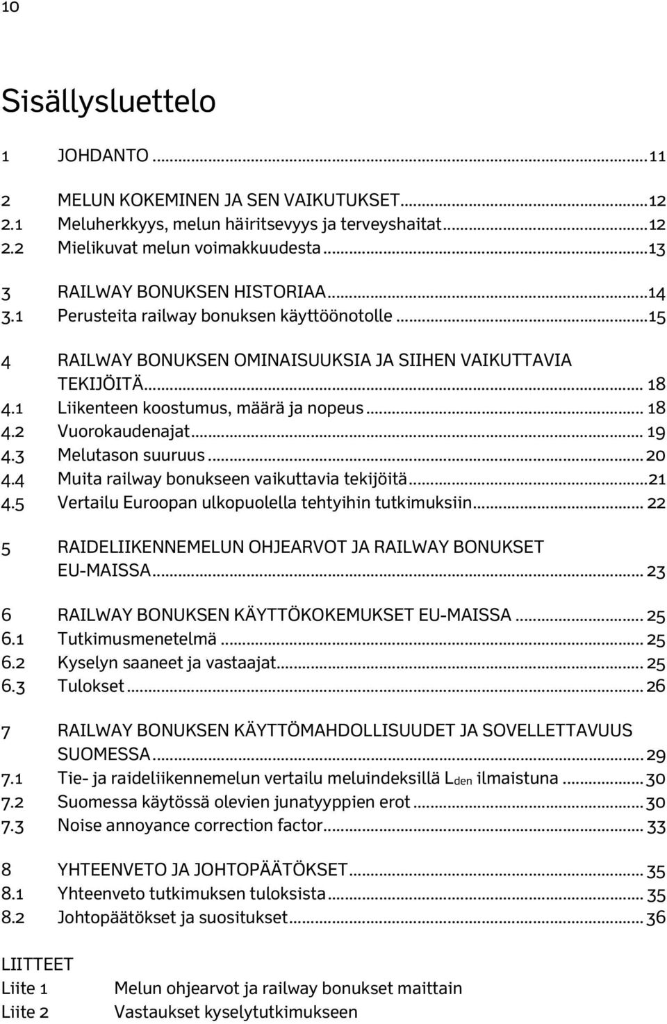 1 Liikenteen koostumus, määrä ja nopeus... 18 4.2 Vuorokaudenajat... 19 4.3 Melutason suuruus... 20 4.4 Muita railway bonukseen vaikuttavia tekijöitä... 21 4.