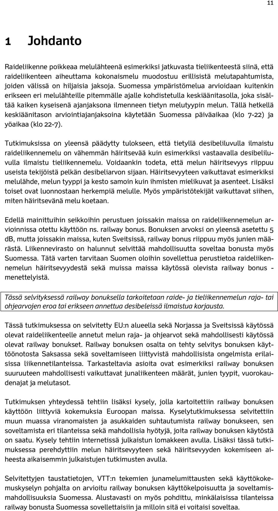 Suomessa ympäristömelua arvioidaan kuitenkin erikseen eri melulähteille pitemmälle ajalle kohdistetulla keskiäänitasolla, joka sisältää kaiken kyseisenä ajanjaksona ilmenneen tietyn melutyypin melun.