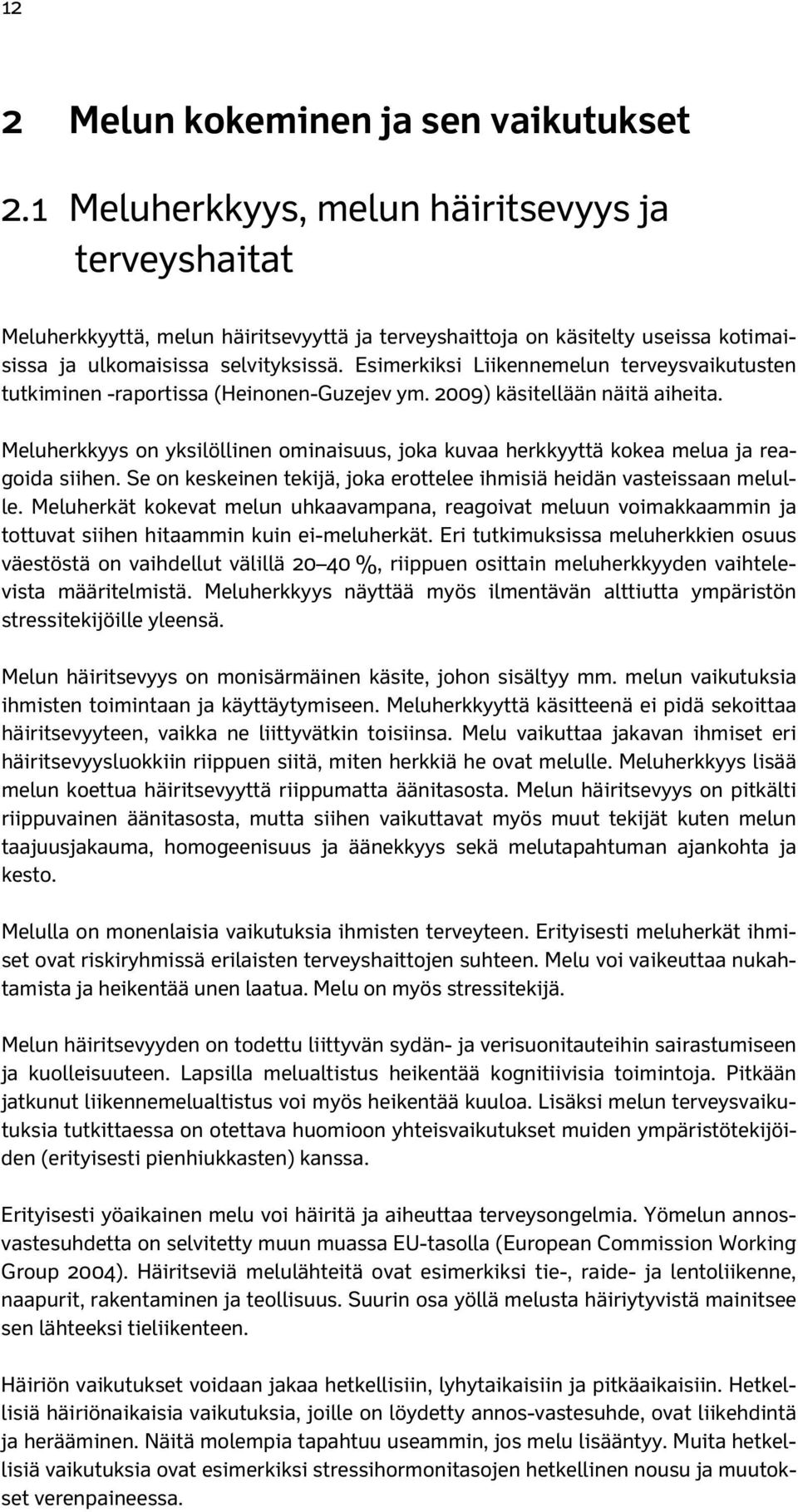 Esimerkiksi Liikennemelun terveysvaikutusten tutkiminen -raportissa (Heinonen-Guzejev ym. 2009) käsitellään näitä aiheita.