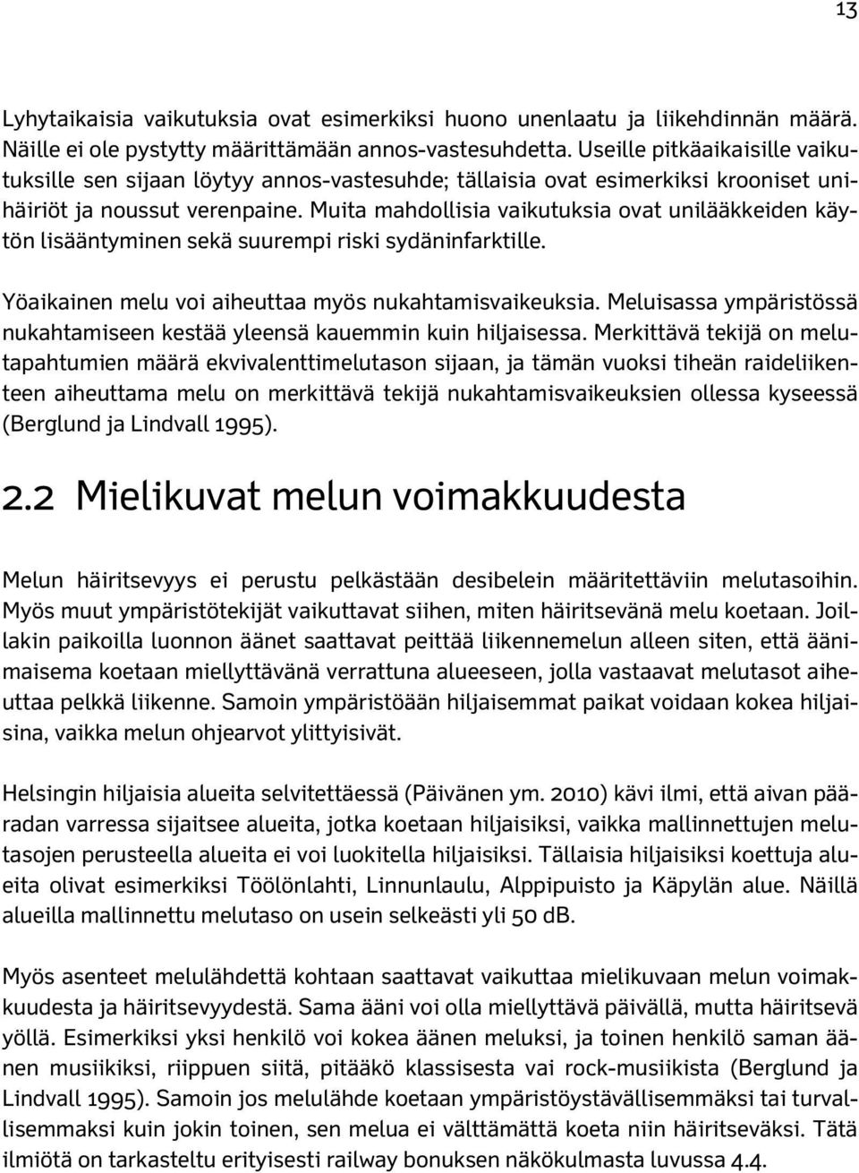 Muita mahdollisia vaikutuksia ovat unilääkkeiden käytön lisääntyminen sekä suurempi riski sydäninfarktille. Yöaikainen melu voi aiheuttaa myös nukahtamisvaikeuksia.