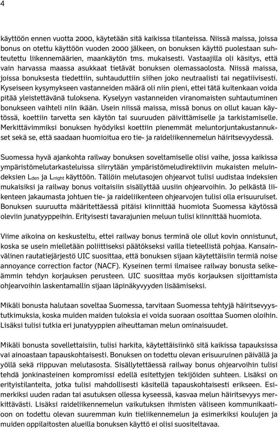 Vastaajilla oli käsitys, että vain harvassa maassa asukkaat tietävät bonuksen olemassaolosta. Niissä maissa, joissa bonuksesta tiedettiin, suhtauduttiin siihen joko neutraalisti tai negatiivisesti.