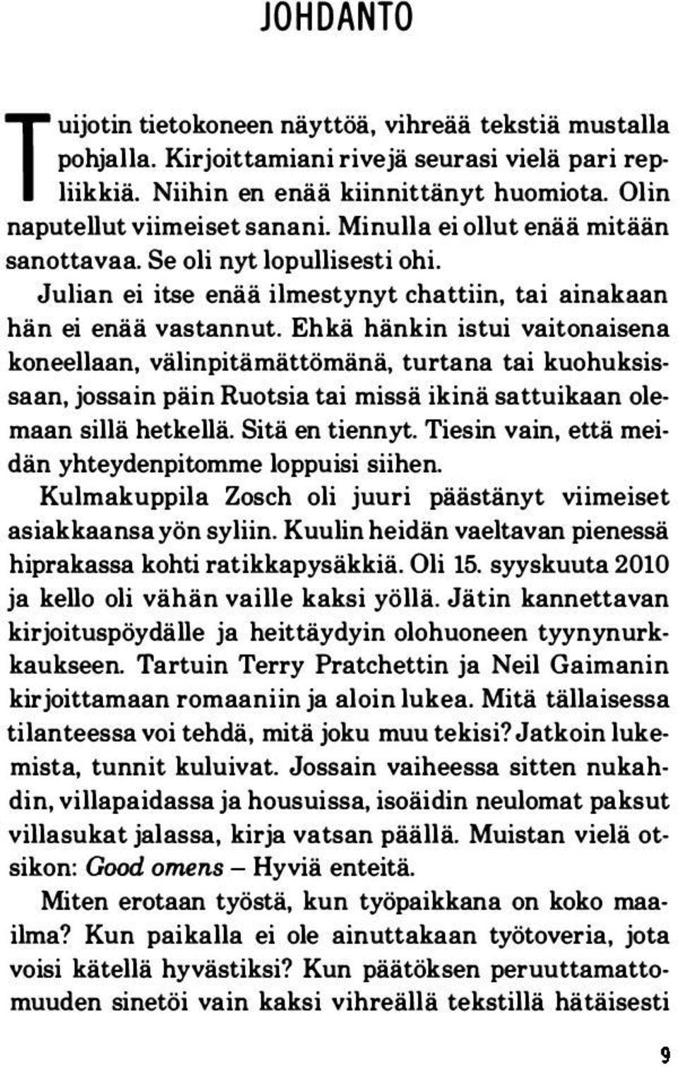 Ehkä hänkin istui vaitonaisena koneellaan, välinpitämättömänä, turtana tai kuohuksissaan, jossain päin Ruotsia tai missä ikinä sattuikaan olemaan sillä hetkellä. Sitä en tiennyt.