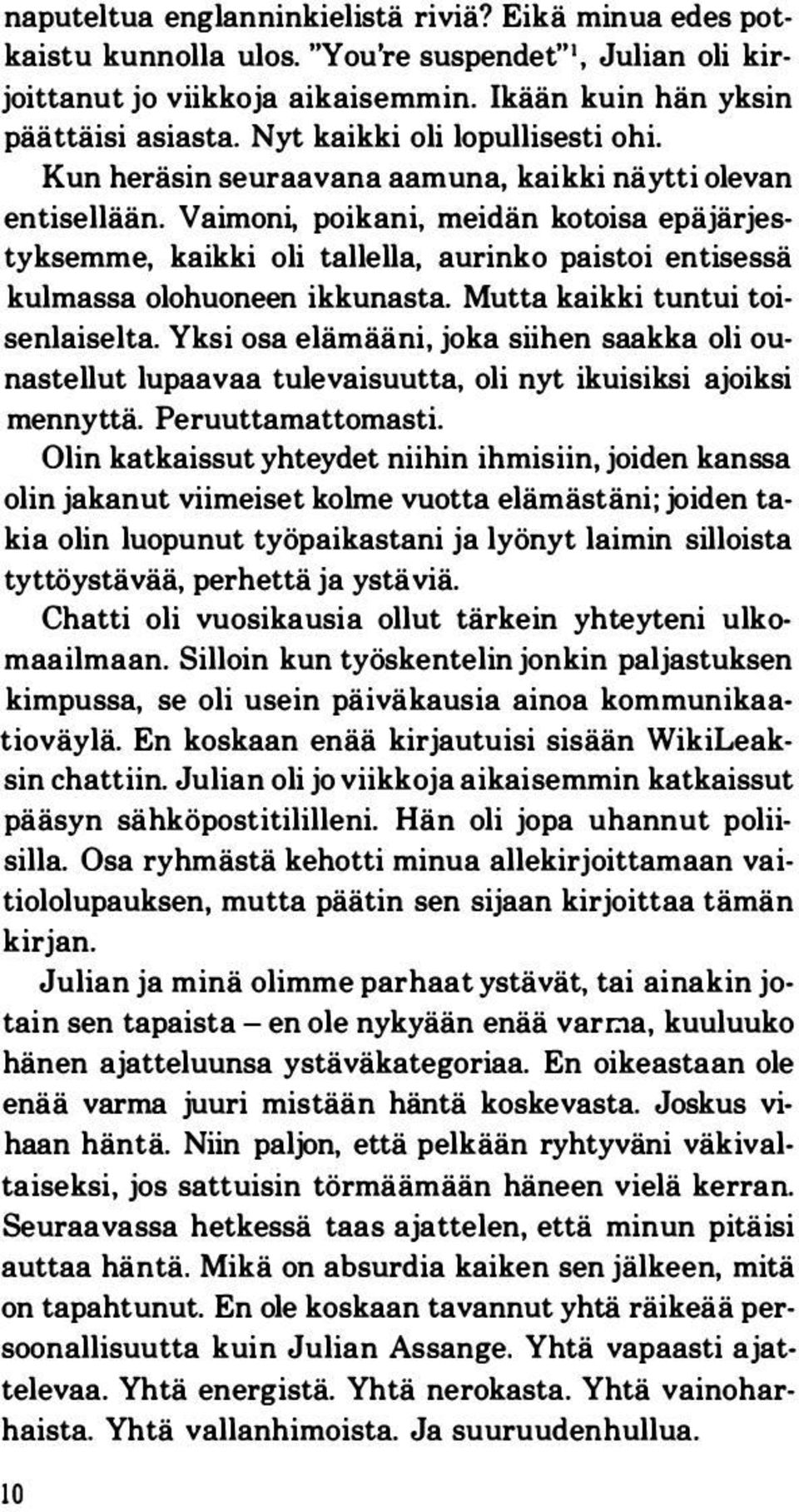 Vaimoni, poikani, meidän kotoisa epäjärjestyksemme, kaikki oli tallella, aurinko paistoi entisessä kulmassa olohuoneen ikkunasta. Mutta kaikki tuntui toisenlaiselta.