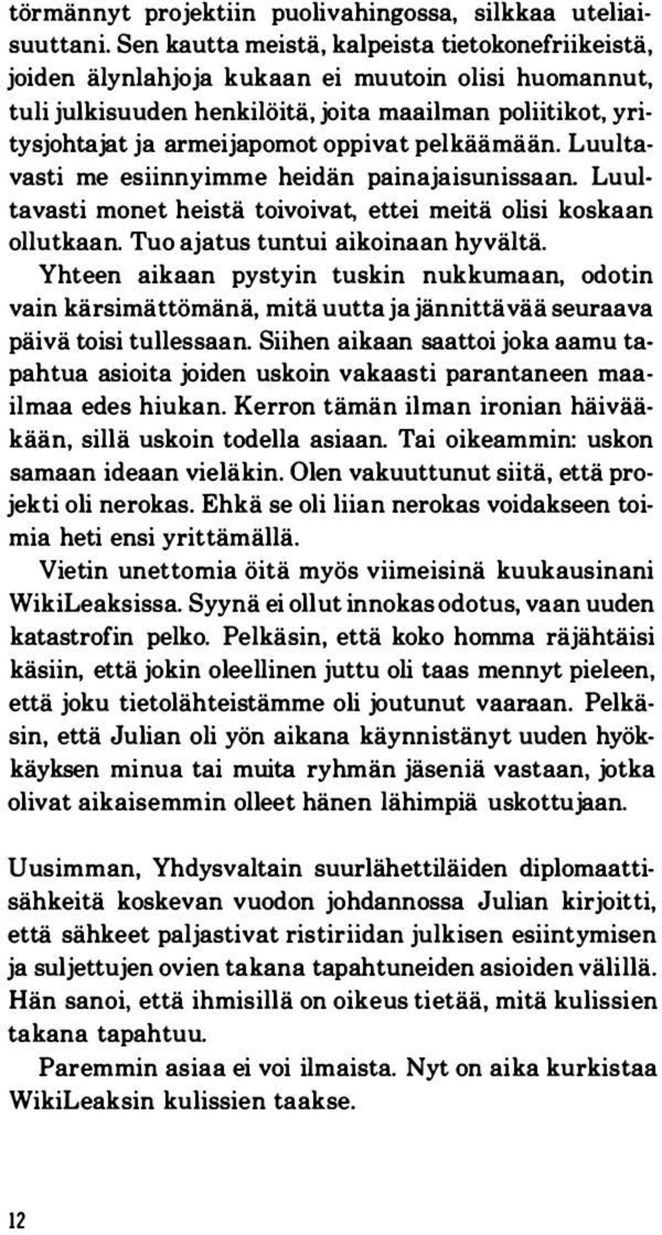 pelkäämään. Luultavasti me esiinnyimme heidän painajaisunissaan. Luultavasti monet heistä toivoivat, ettei meitä olisi koskaan ollutkaan. Tuo ajatus tuntui aikoinaan hyvältä.