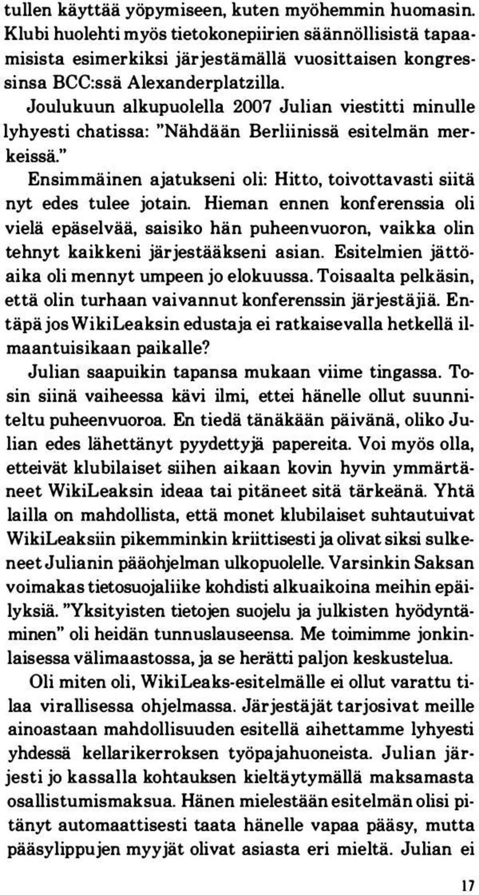 Hieman ennen konferenssia oli vielä epäselvää, saisiko hän puheenvuoron, vaikka olin tehnyt kaikkeni järjestääkseni asian. Esiteimien jättöaika oli mennyt umpeen jo elokuussa.