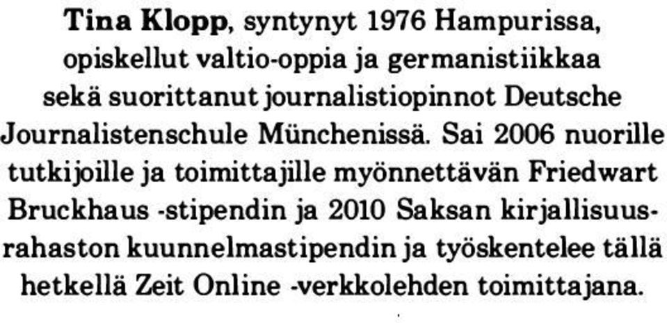 Sai 2006 nuorille tutkijoille ja toimittajille myönnettävän Friedwart Bruckhaus -stipendin ja