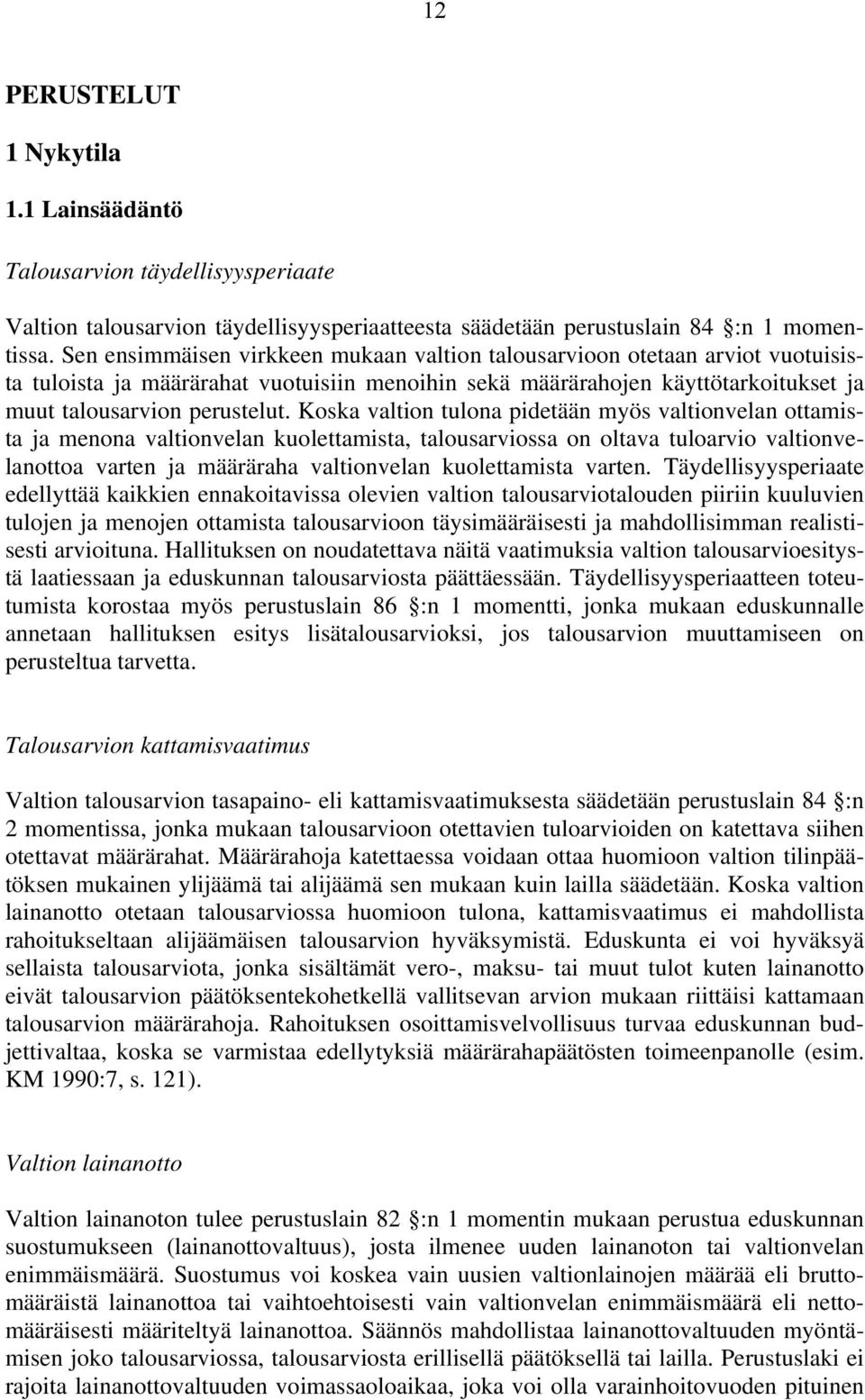 Koska valtion tulona pidetään myös valtionvelan ottamista ja menona valtionvelan kuolettamista, talousarviossa on oltava tuloarvio valtionvelanottoa varten ja määräraha valtionvelan kuolettamista