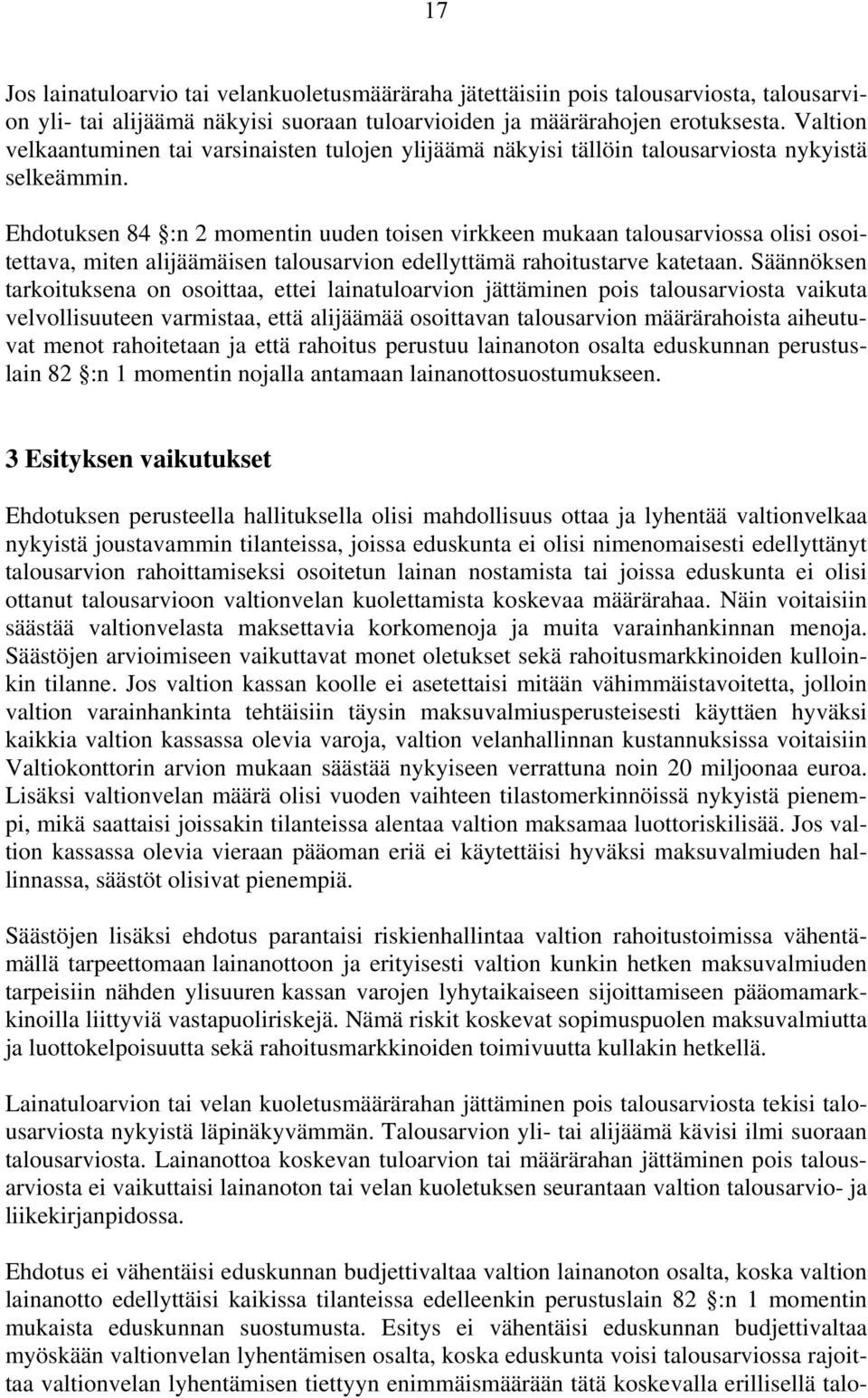 Ehdotuksen 84 :n 2 momentin uuden toisen virkkeen mukaan talousarviossa olisi osoitettava, miten alijäämäisen talousarvion edellyttämä rahoitustarve katetaan.