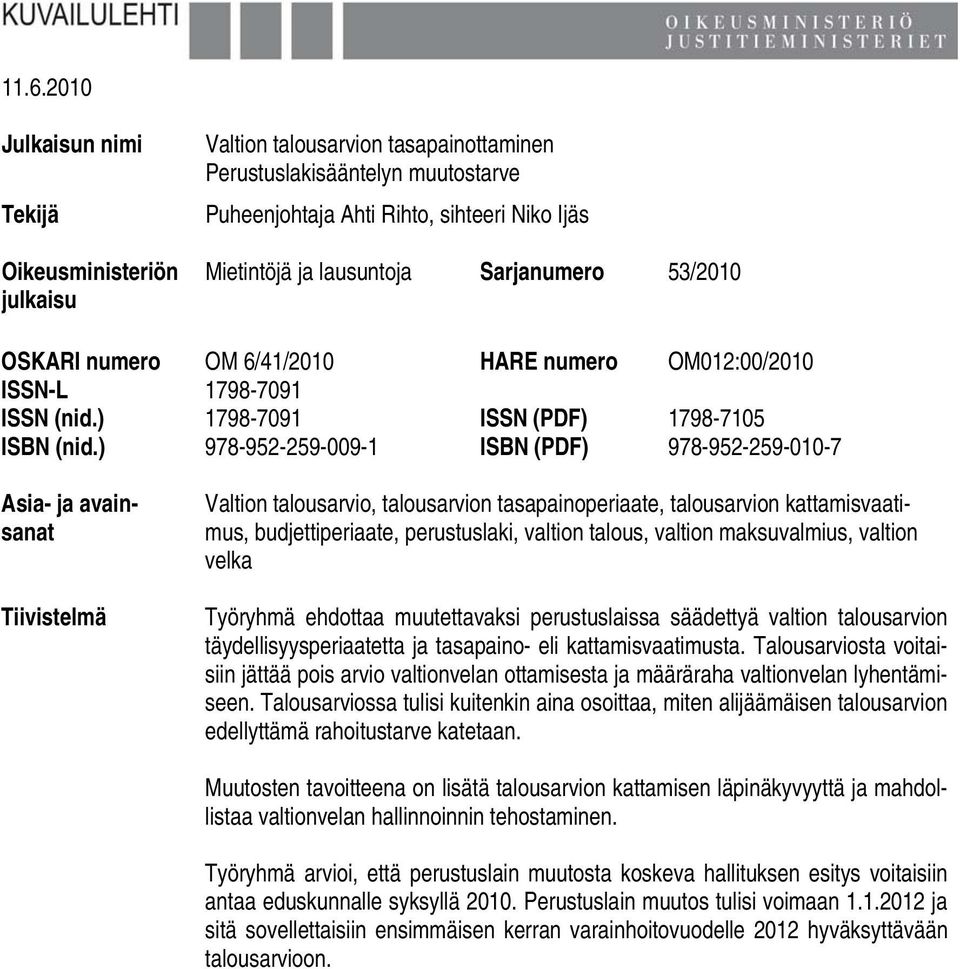 ) 978-952-259-009-1 ISBN (PDF) 978-952-259-010-7 Asia- ja avainsanat Tiivistelmä Valtion talousarvio, talousarvion tasapainoperiaate, talousarvion kattamisvaatimus, budjettiperiaate, perustuslaki,