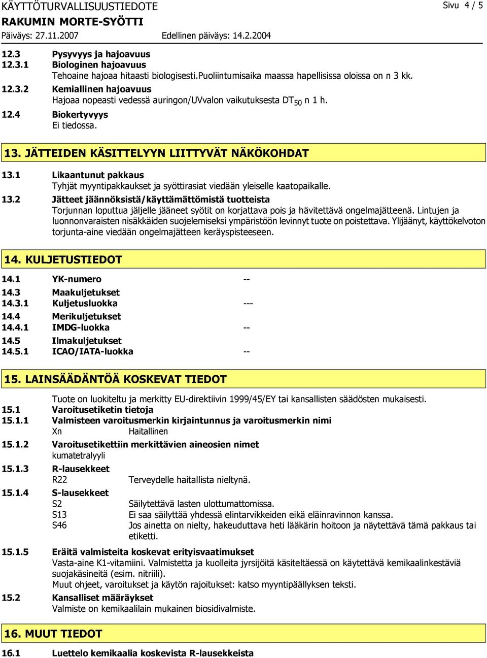 Lintujen ja luonnonvaraisten nisäkkäiden suojelemiseksi ympäristöön levinnyt tuote on poistettava. Ylijäänyt, käyttökelvoton torjunta-aine viedään ongelmajätteen keräyspisteeseen. 14.