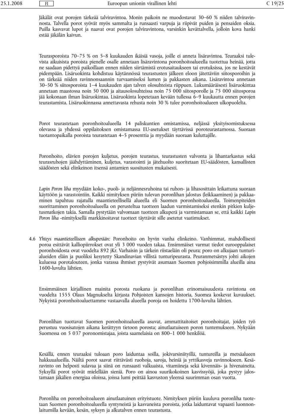 Puilla kasvavat lupot ja naavat ovat porojen talviravintona, varsinkin kevättalvella, jolloin kova hanki estää jäkälän kaivun.