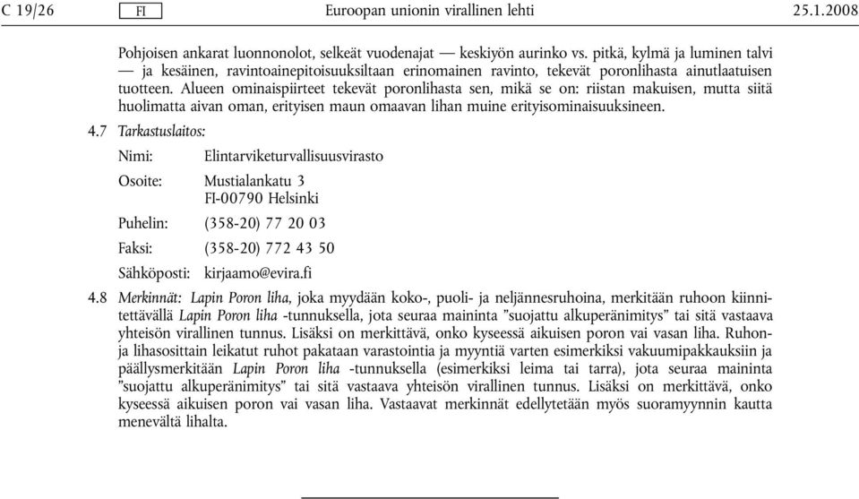 Alueen ominaispiirteet tekevät poronlihasta sen, mikä se on: riistan makuisen, mutta siitä huolimatta aivan oman, erityisen maun omaavan lihan muine erityisominaisuuksineen. 4.