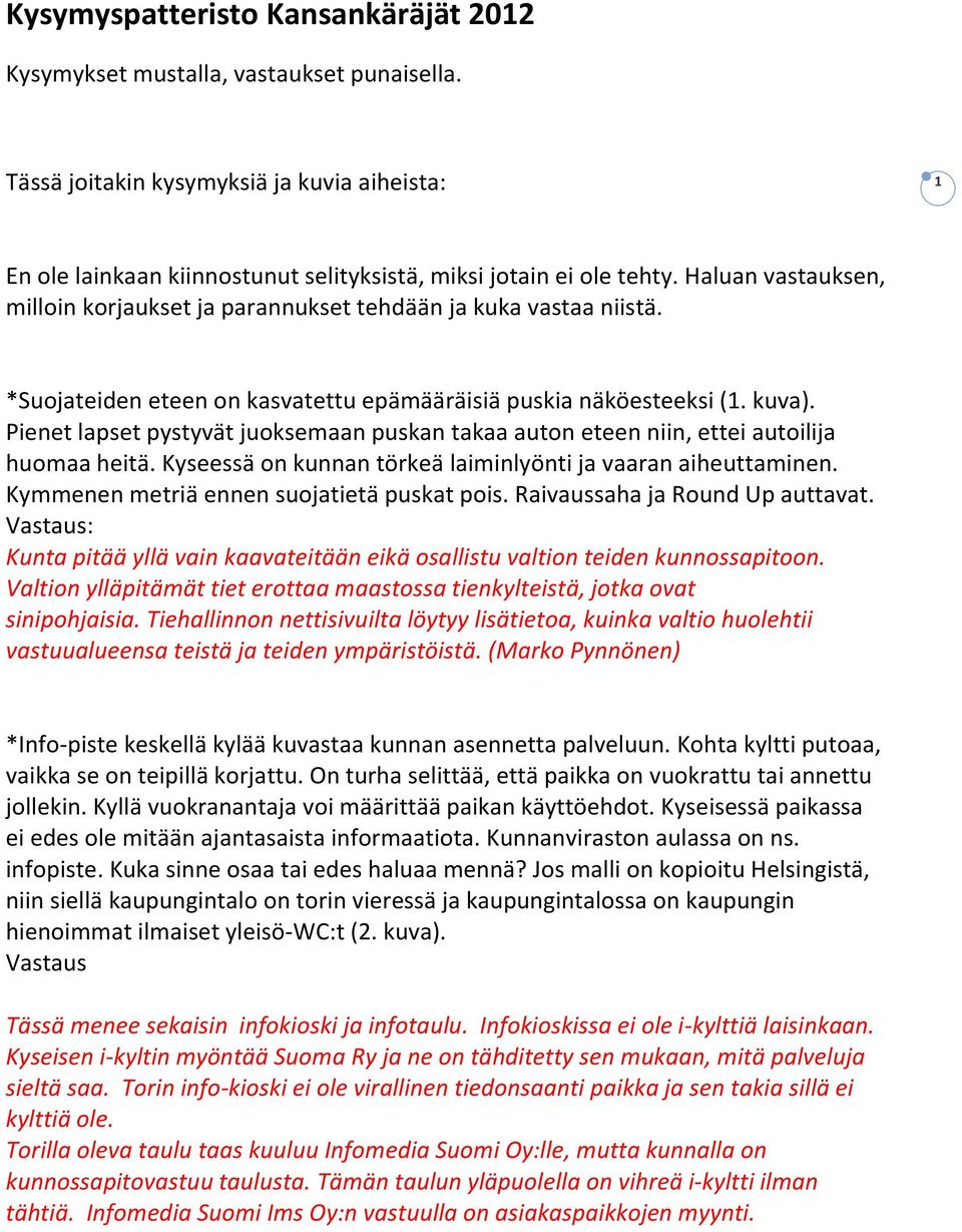 Pienet lapset pystyvät juoksemaan puskan takaa auton eteen niin, ettei autoilija huomaa heitä. Kyseessä on kunnan törkeä laiminlyönti ja vaaran aiheuttaminen.