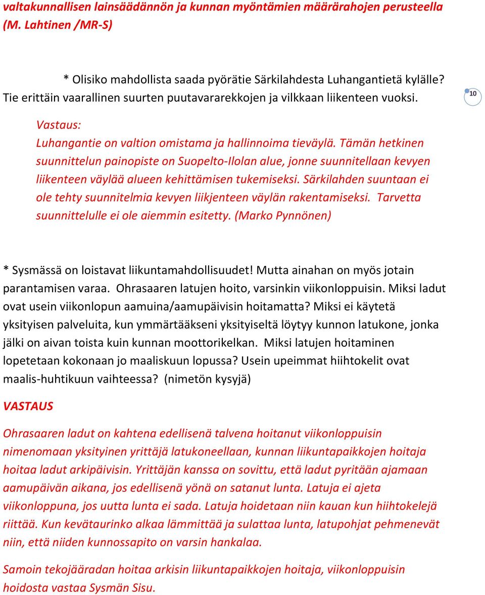 Tämän hetkinen suunnittelun painopiste on Suopelto-Ilolan alue, jonne suunnitellaan kevyen liikenteen väylää alueen kehittämisen tukemiseksi.