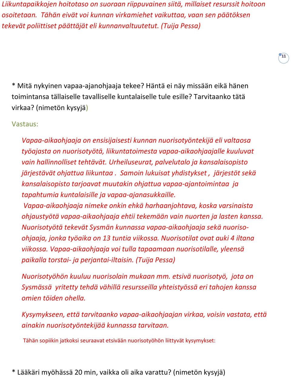 Häntä ei näy missään eikä hänen toimintansa tällaiselle tavalliselle kuntalaiselle tule esille? Tarvitaanko tätä virkaa?