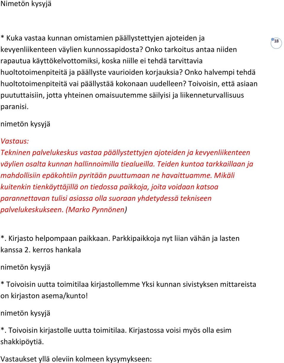 Onko halvempi tehdä huoltotoimenpiteitä vai päällystää kokonaan uudelleen? Toivoisin, että asiaan puututtaisiin, jotta yhteinen omaisuutemme säilyisi ja liikenneturvallisuus paranisi.