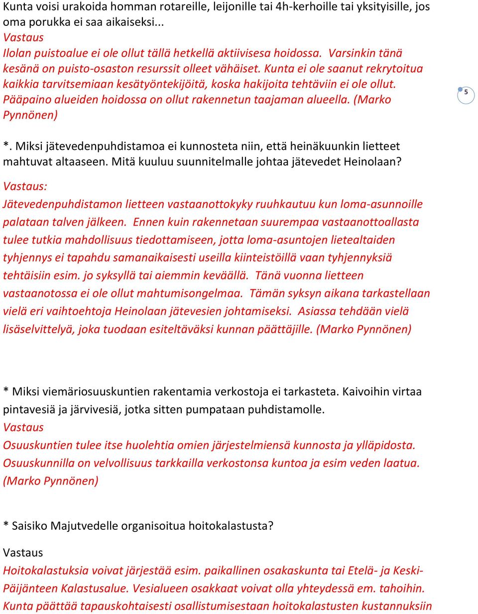 Pääpaino alueiden hoidossa on ollut rakennetun taajaman alueella. (Marko Pynnönen) 5 *. Miksi jätevedenpuhdistamoa ei kunnosteta niin, että heinäkuunkin lietteet mahtuvat altaaseen.