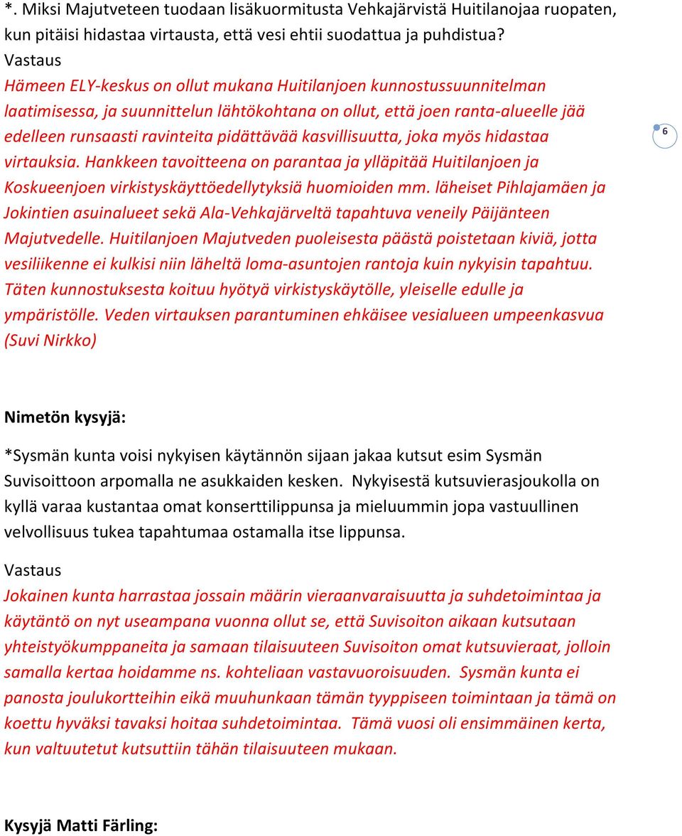 kasvillisuutta, joka myös hidastaa virtauksia. Hankkeen tavoitteena on parantaa ja ylläpitää Huitilanjoen ja Koskueenjoen virkistyskäyttöedellytyksiä huomioiden mm.