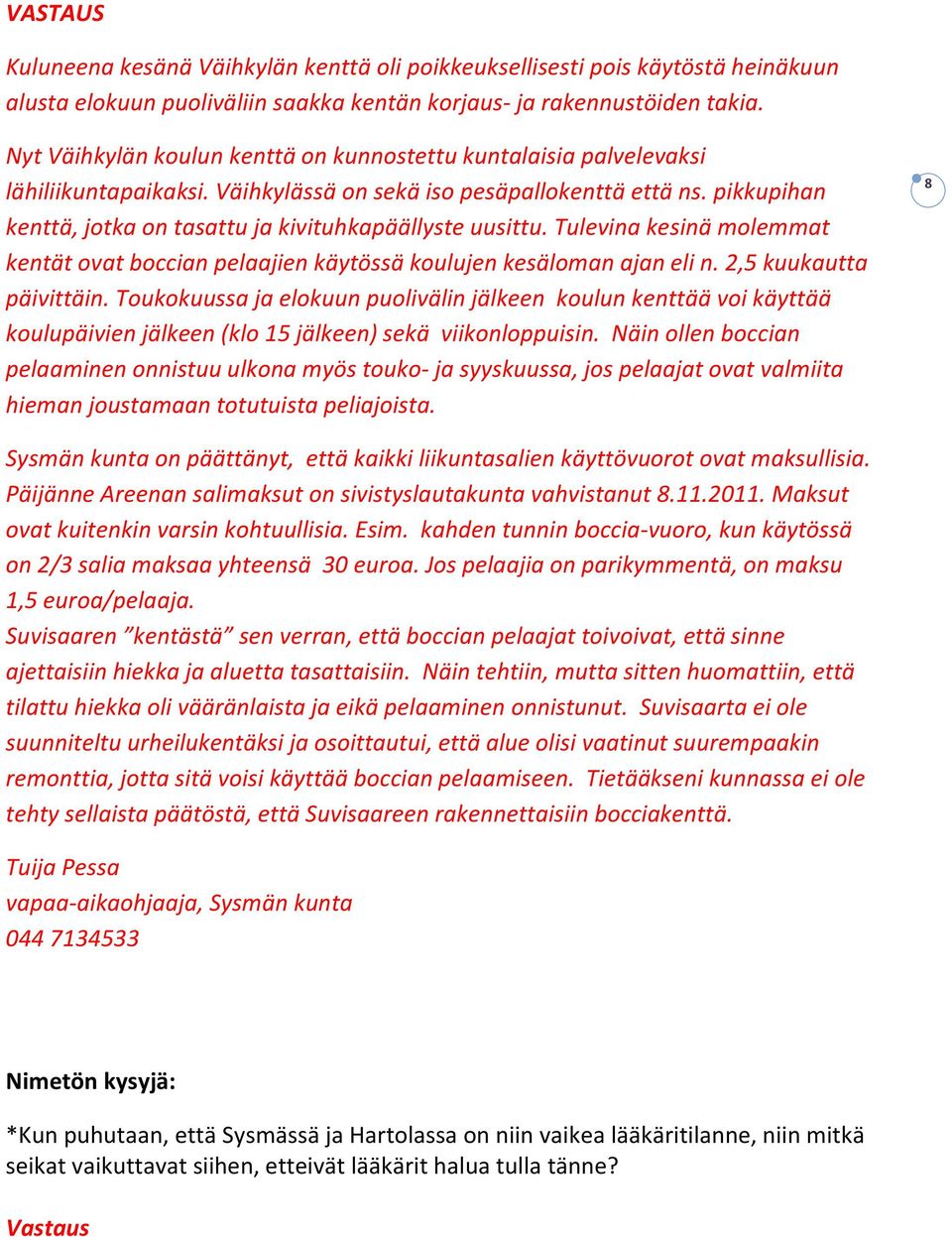 pikkupihan kenttä, jotka on tasattu ja kivituhkapäällyste uusittu. Tulevina kesinä molemmat kentät ovat boccian pelaajien käytössä koulujen kesäloman ajan eli n. 2,5 kuukautta päivittäin.