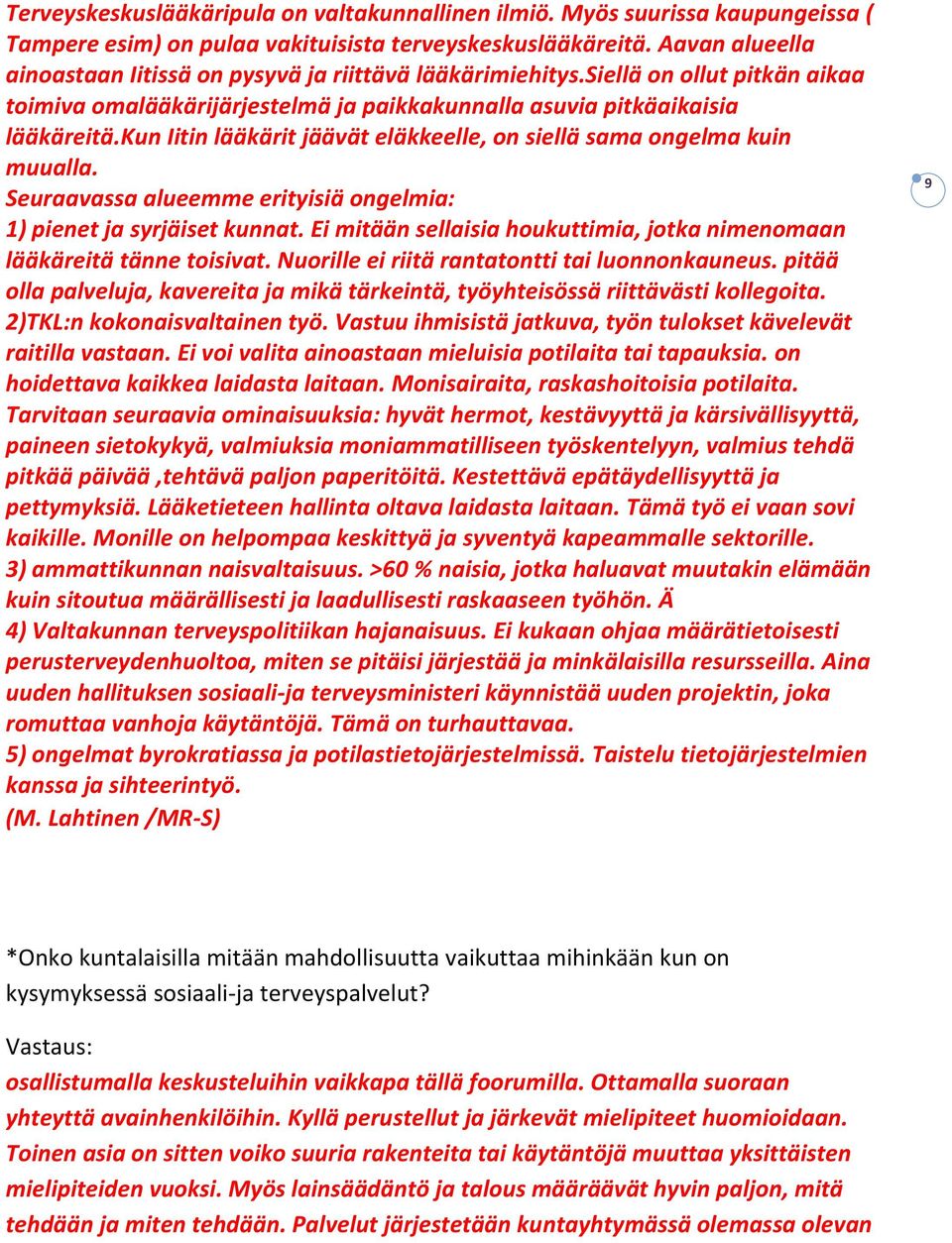 kun Iitin lääkärit jäävät eläkkeelle, on siellä sama ongelma kuin muualla. Seuraavassa alueemme erityisiä ongelmia: 1) pienet ja syrjäiset kunnat.