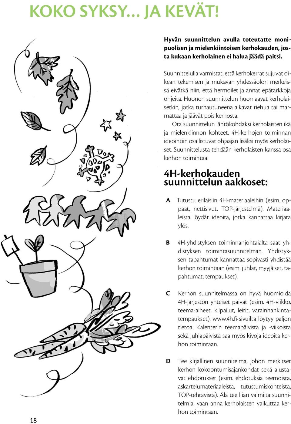 Huonon suunnittelun huomaavat kerholaisetkin, jotka turhautuneena alkavat riehua tai marmattaa ja jäävät pois kerhosta. Ota suunnittelun lähtökohdaksi kerholaisten ikä ja mielenkiinnon kohteet.