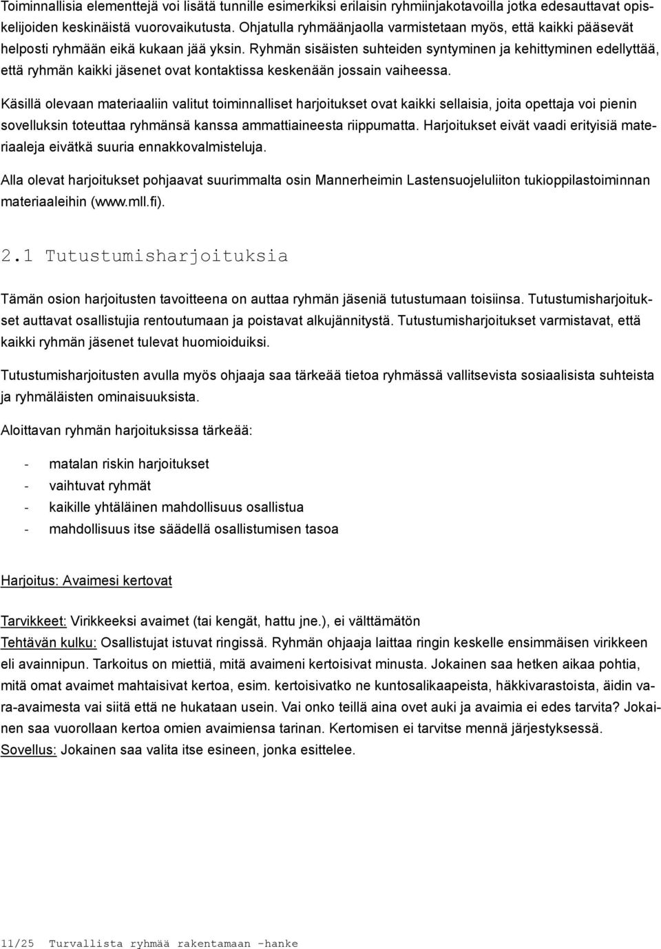 Ryhmän sisäisten suhteiden syntyminen ja kehittyminen edellyttää, että ryhmän kaikki jäsenet ovat kontaktissa keskenään jossain vaiheessa.