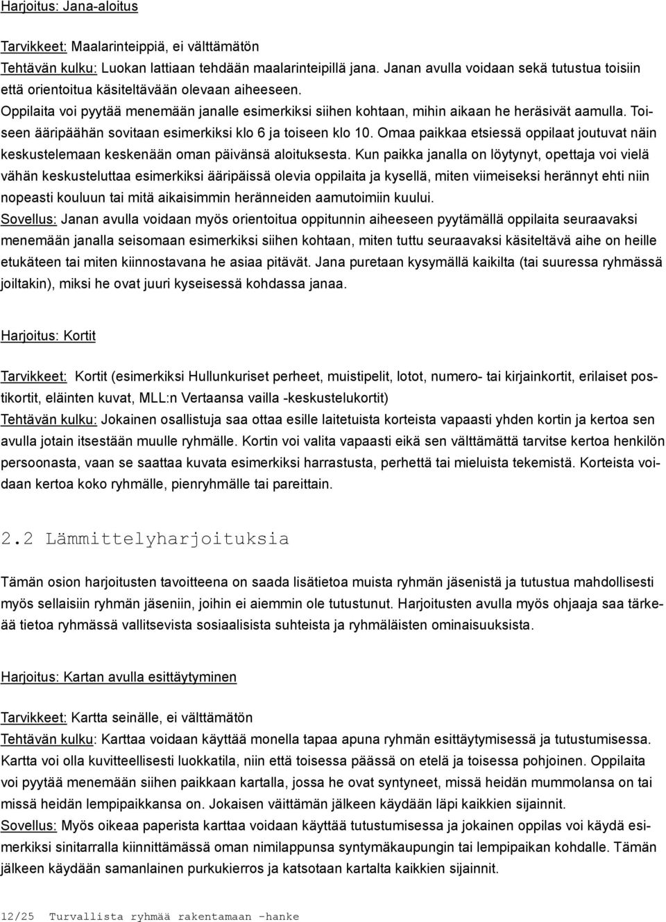 Toiseen ääripäähän sovitaan esimerkiksi klo 6 ja toiseen klo 10. Omaa paikkaa etsiessä oppilaat joutuvat näin keskustelemaan keskenään oman päivänsä aloituksesta.