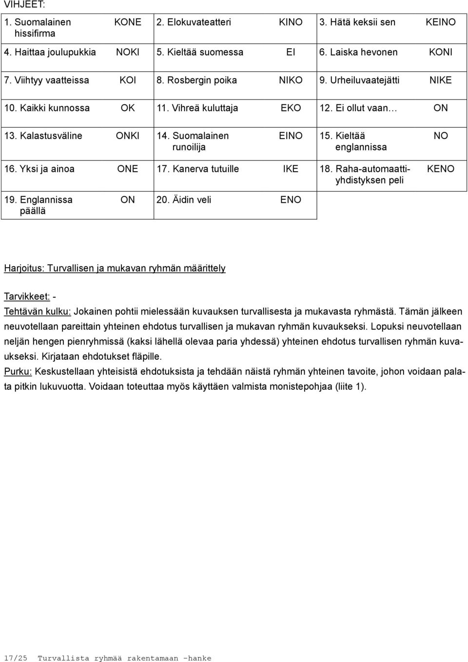 Kieltää englannissa NO 16. Yksi ja ainoa ONE 17. Kanerva tutuille IKE 18. Raha-automaattiyhdistyksen peli KENO 19. Englannissa päällä ON 20.