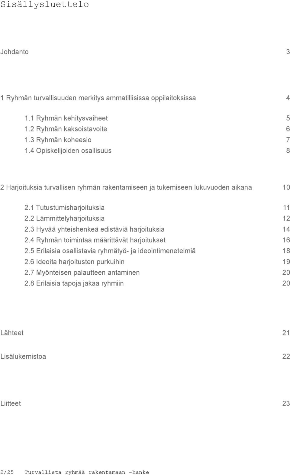 3 Hyvää yhteishenkeä edistäviä harjoituksia 14 2.4 Ryhmän toimintaa määrittävät harjoitukset 16 2.5 Erilaisia osallistavia ryhmätyö- ja ideointimenetelmiä 18 2.