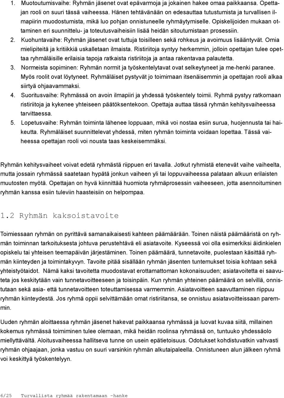 Opiskelijoiden mukaan ottaminen eri suunnittelu- ja toteutusvaiheisiin lisää heidän sitoutumistaan prosessiin. 2.