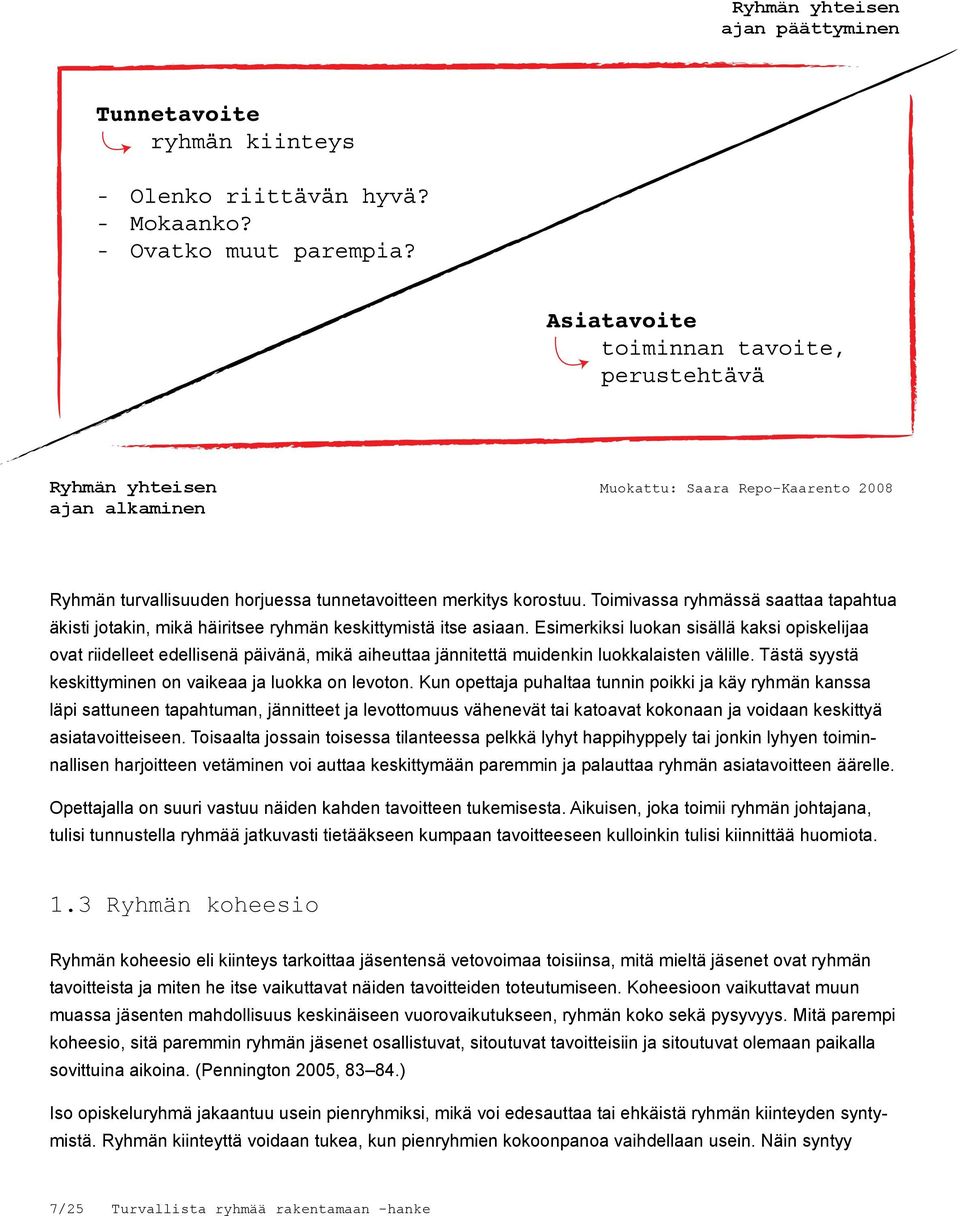 Esimerkiksi luokan sisällä kaksi opiskelijaa ovat riidelleet edellisenä päivänä, mikä aiheuttaa jännitettä muidenkin luokkalaisten välille. Tästä syystä keskittyminen on vaikeaa ja luokka on levoton.