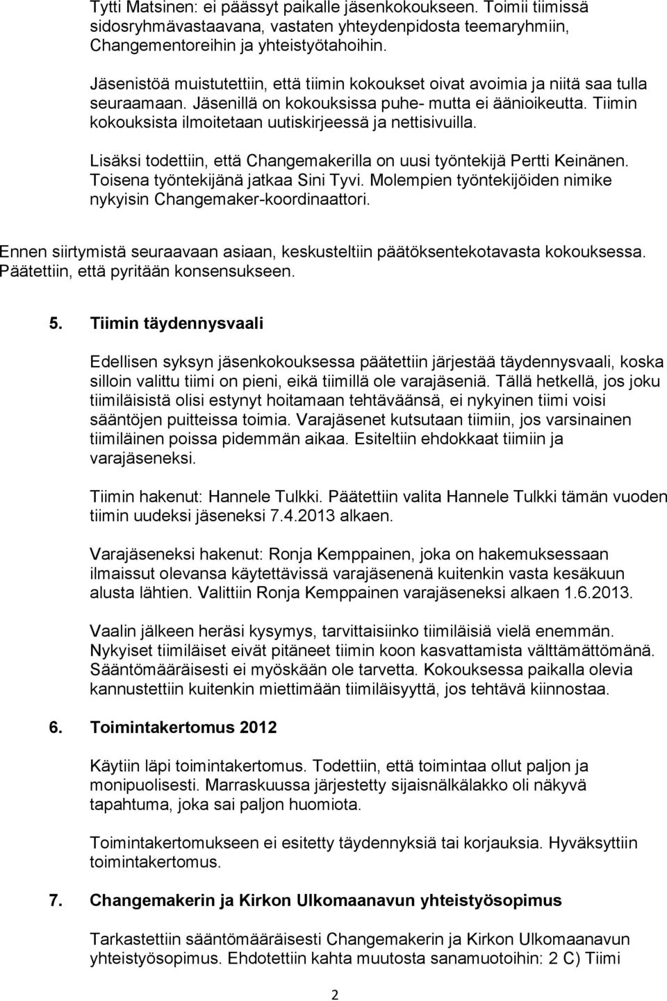 Tiimin kokouksista ilmoitetaan uutiskirjeessä ja nettisivuilla. Lisäksi todettiin, että Changemakerilla on uusi työntekijä Pertti Keinänen. Toisena työntekijänä jatkaa Sini Tyvi.