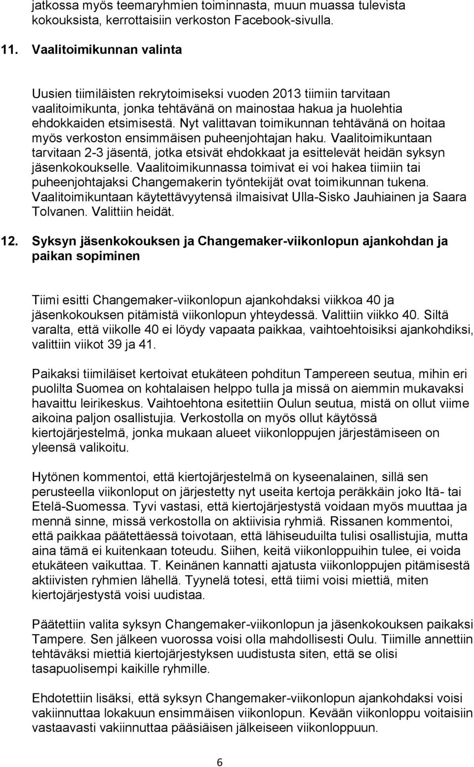 Nyt valittavan toimikunnan tehtävänä on hoitaa myös verkoston ensimmäisen puheenjohtajan haku.