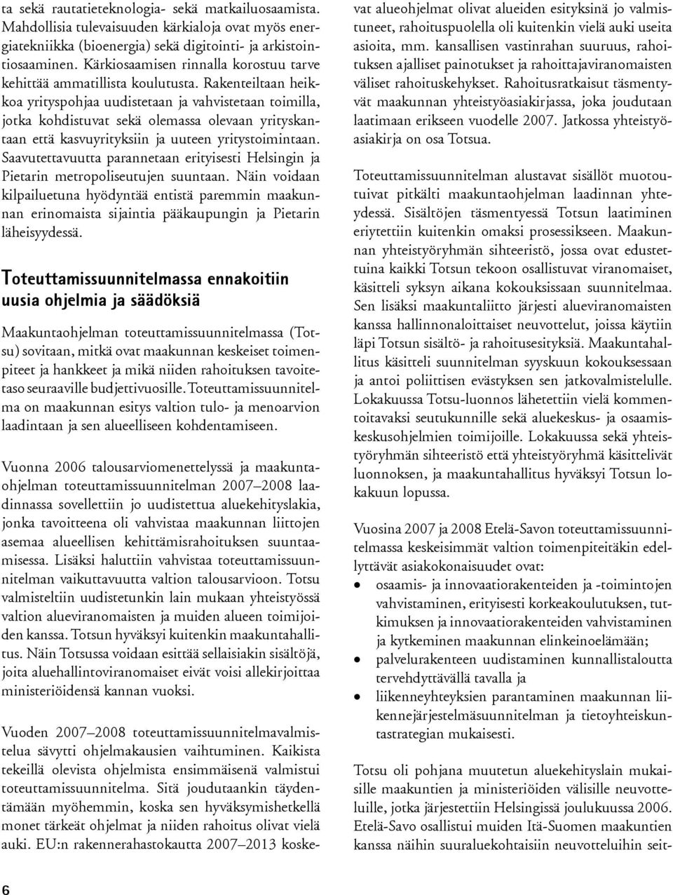 Rakenteiltaan heikkoa yrityspohjaa uudistetaan ja vahvistetaan toimilla, jotka kohdistuvat sekä olemassa olevaan yrityskantaan että kasvuyrityksiin ja uuteen yritystoimintaan.