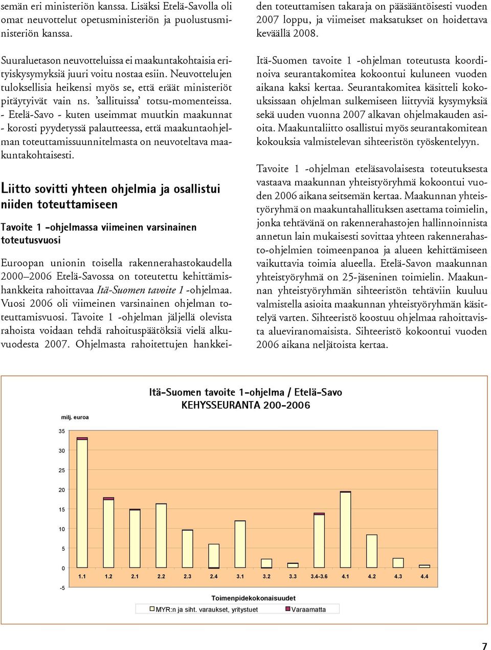 sallituissa totsu-momenteissa. - Etelä-Savo - kuten useimmat muutkin maakunnat - korosti pyydetyssä palautteessa, että maakuntaohjelman toteuttamissuunnitelmasta on neuvoteltava maakuntakohtaisesti.