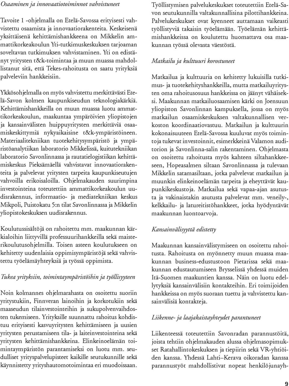 Yti on edistänyt yritysten t&k-toimintaa ja muun muassa mahdollistanut sitä, että Tekes-rahoitusta on saatu yrityksiä palveleviin hankkeisiin.