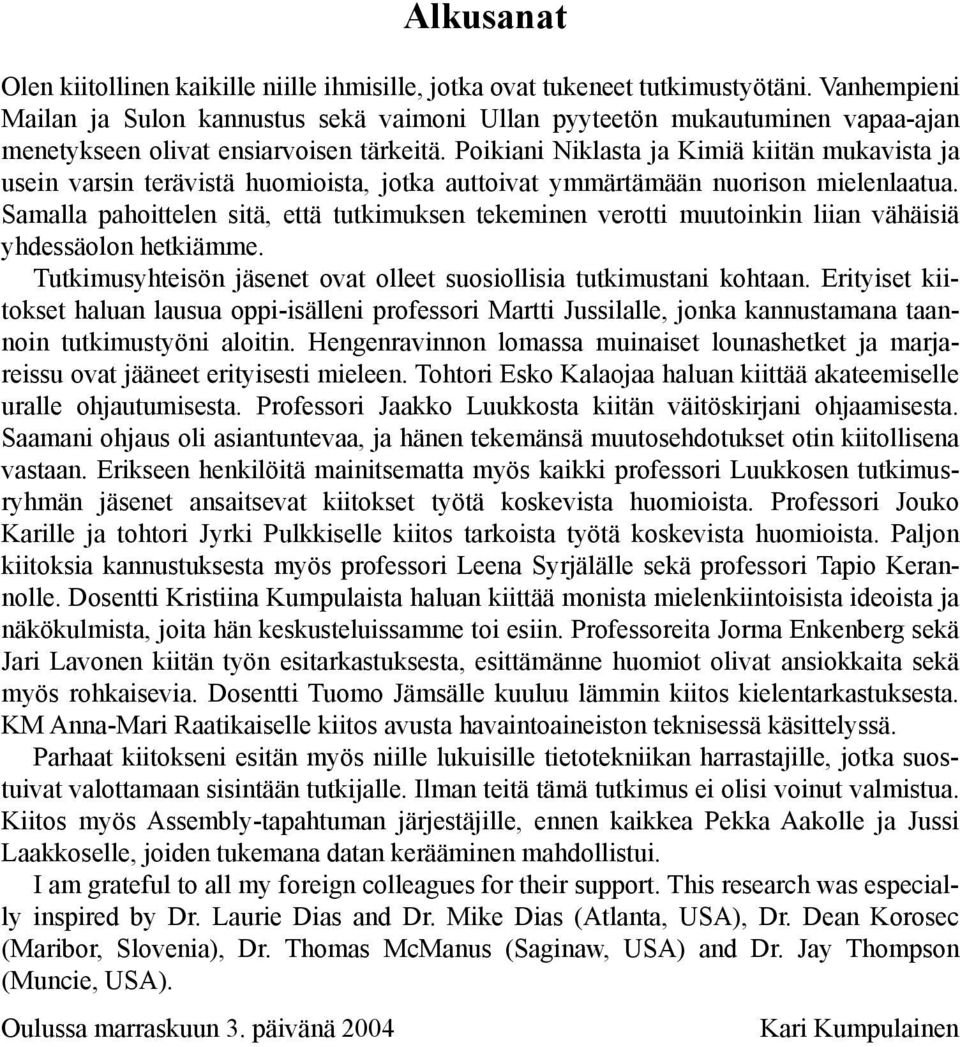 Poikiani Niklasta ja Kimiä kiitän mukavista ja usein varsin terävistä huomioista, jotka auttoivat ymmärtämään nuorison mielenlaatua.